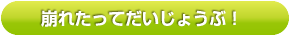 崩れたってだいじょうぶ！